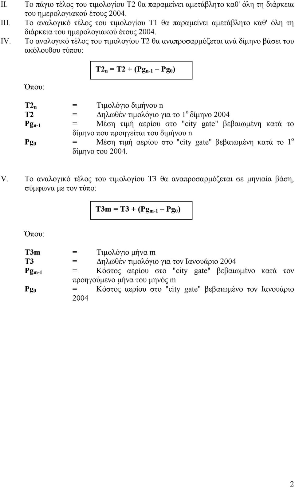 Το αναλογικό τέλος του τιµολογίου Τ2 θα αναπροσαρµόζεται ανά δίµηνο βάσει του ακόλουθου τύπου: T2 n = T2 + (Pg n-1 Pg 0 ) Όπου: T2 n = Τιµολόγιο διµήνου n T2 = ηλωθέν τιµολόγιο για το 1 ο δίµηνο 2004