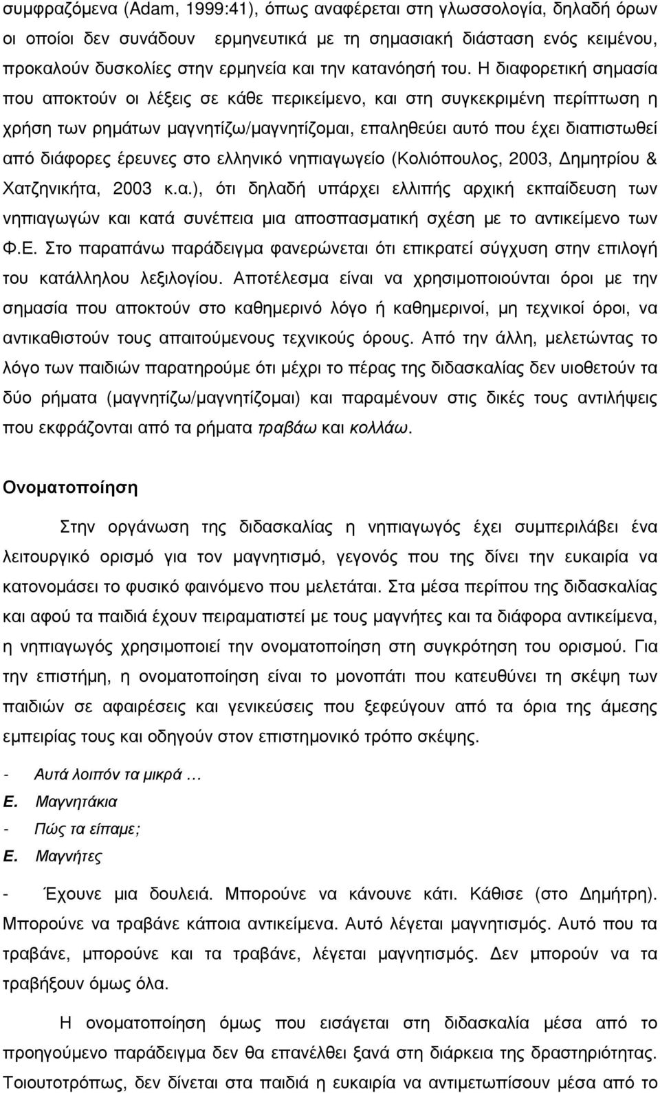 Η διαφορετική σηµασία που αποκτούν οι λέξεις σε κάθε περικείµενο, και στη συγκεκριµένη περίπτωση η χρήση των ρηµάτων µαγνητίζω/µαγνητίζοµαι, επαληθεύει αυτό που έχει διαπιστωθεί από διάφορες έρευνες