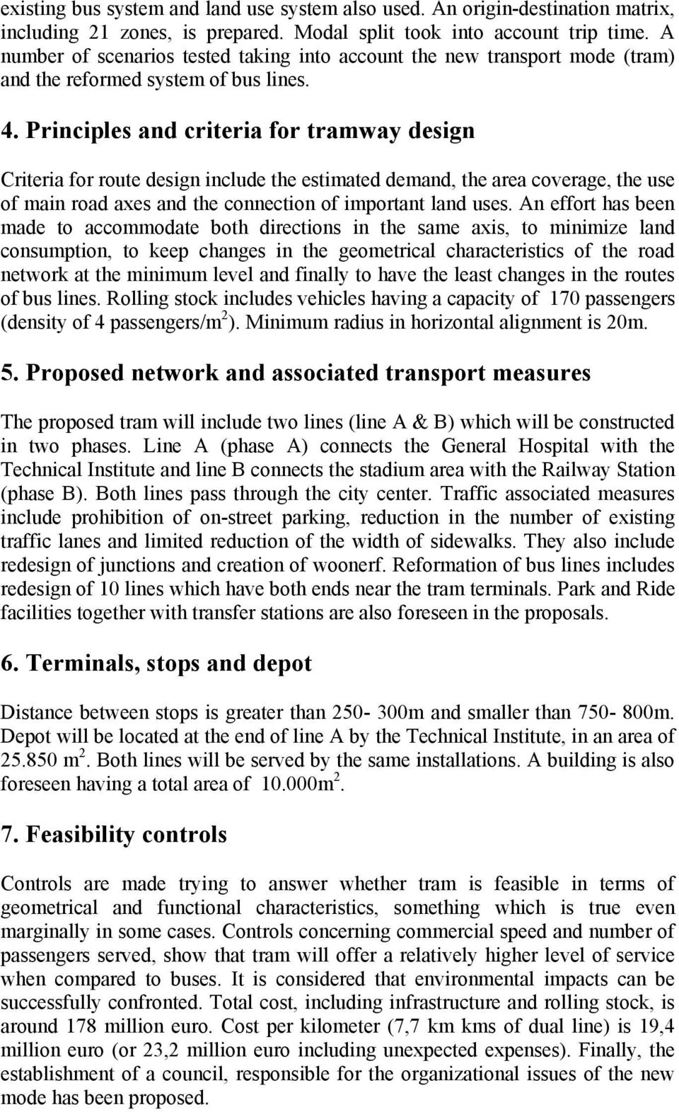 Principles and criteria for tramway design Criteria for route design include the estimated demand, the area coverage, the use of main road axes and the connection of important land uses.
