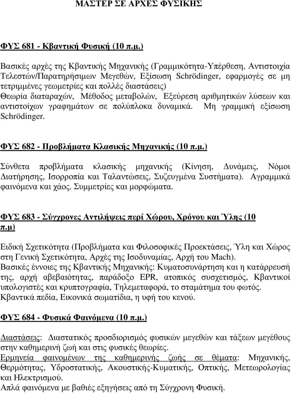 διαταραχών, Μέθοδος µεταβολών, Εξεύρεση αριθµητικών λύσεων και αντιστοίχων γραφηµάτων σε πολύπλοκα δυναµικά. Μη γραµµική εξίσωση Schrödinger. ΦΥΣ 682 - Προβλήµατα Κλασικής Μηχανικής (10 π.µ.) Σύνθετα προβλήµατα κλασικής µηχανικής (Κίνηση, υνάµεις, Νόµοι ιατήρησης, Ισορροπία και Ταλαντώσεις, Συζευγµένα Συστήµατα).