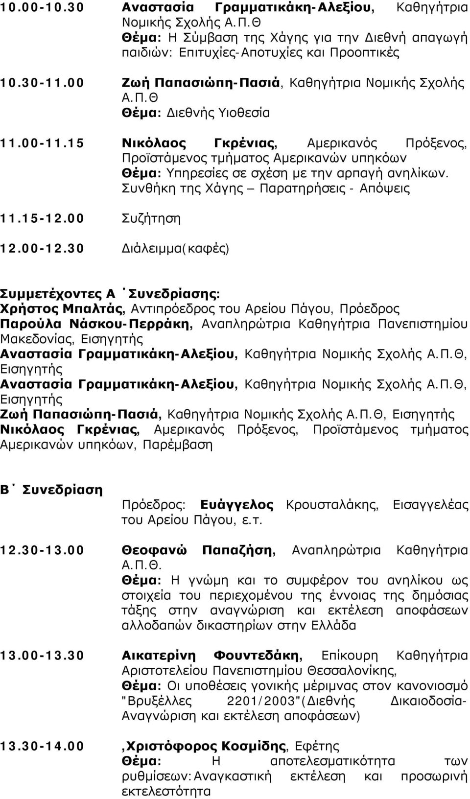 15 Νικόλαος Γκρένιας, Αμερικανός Πρόξενος, Προϊστάμενος τμήματος Αμερικανών υπηκόων Θέμα: Υπηρεσίες σε σχέση με την αρπαγή ανηλίκων. Συνθήκη της Χάγης Παρατηρήσεις - Απόψεις 11.15-12.00 Συζήτηση 12.