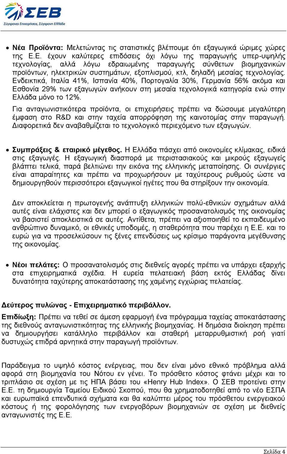 τεχνολογίας. Ενδεικτικά, Ιταλία 41%, Ισπανία 40%, Πορτογαλία 30%, Γερμανία 56% ακόμα και Εσθονία 29% των εξαγωγών ανήκουν στη μεσαία τεχνολογικά κατηγορία ενώ στην Ελλάδα μόνο το 12%.