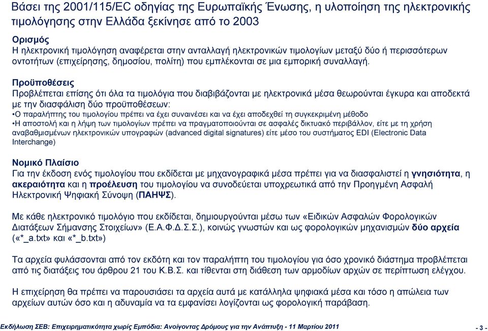 Προϋποθέσεις Προβλέπεται επίσης ότι όλα τα τιμολόγια που διαβιβάζονται με ηλεκτρονικά μέσα θεωρούνται έγκυρα και αποδεκτά με την διασφάλιση δύο προϋποθέσεων: Ο παραλήπτης του τιμολογίου πρέπει να