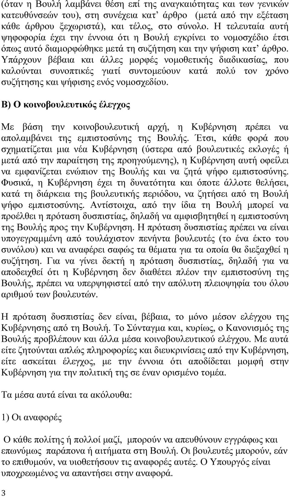 Υπάρχουν βέβαια και άλλες µορφές νοµοθετικής διαδικασίας, που καλούνται συνοπτικές γιατί συντοµεύουν κατά πολύ τον χρόνο συζήτησης και ψήφισης ενός νοµοσχεδίου.