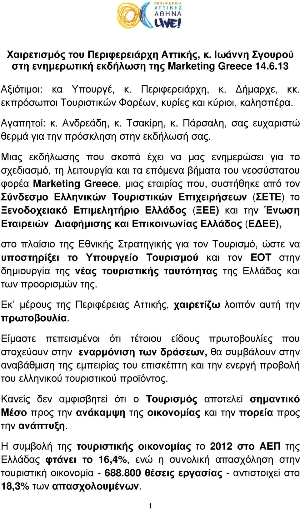 Μιας εκδήλωσης που σκοπό έχει να µας ενηµερώσει για το σχεδιασµό, τη λειτουργία και τα επόµενα βήµατα του νεοσύστατου φορέα Marketing Greece, µιας εταιρίας που, συστήθηκε από τον Σύνδεσµο Ελληνικών