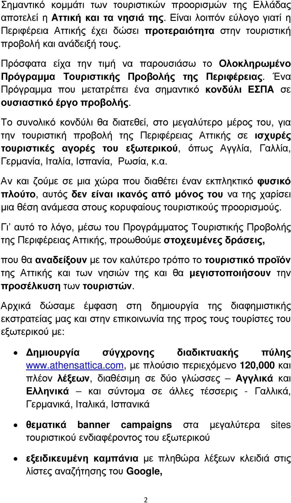Πρόσφατα είχα την τιµή να παρουσιάσω το Ολοκληρωµένο Πρόγραµµα Τουριστικής Προβολής της Περιφέρειας. Ένα Πρόγραµµα που µετατρέπει ένα σηµαντικό κονδύλι ΕΣΠΑ σε ουσιαστικό έργο προβολής.