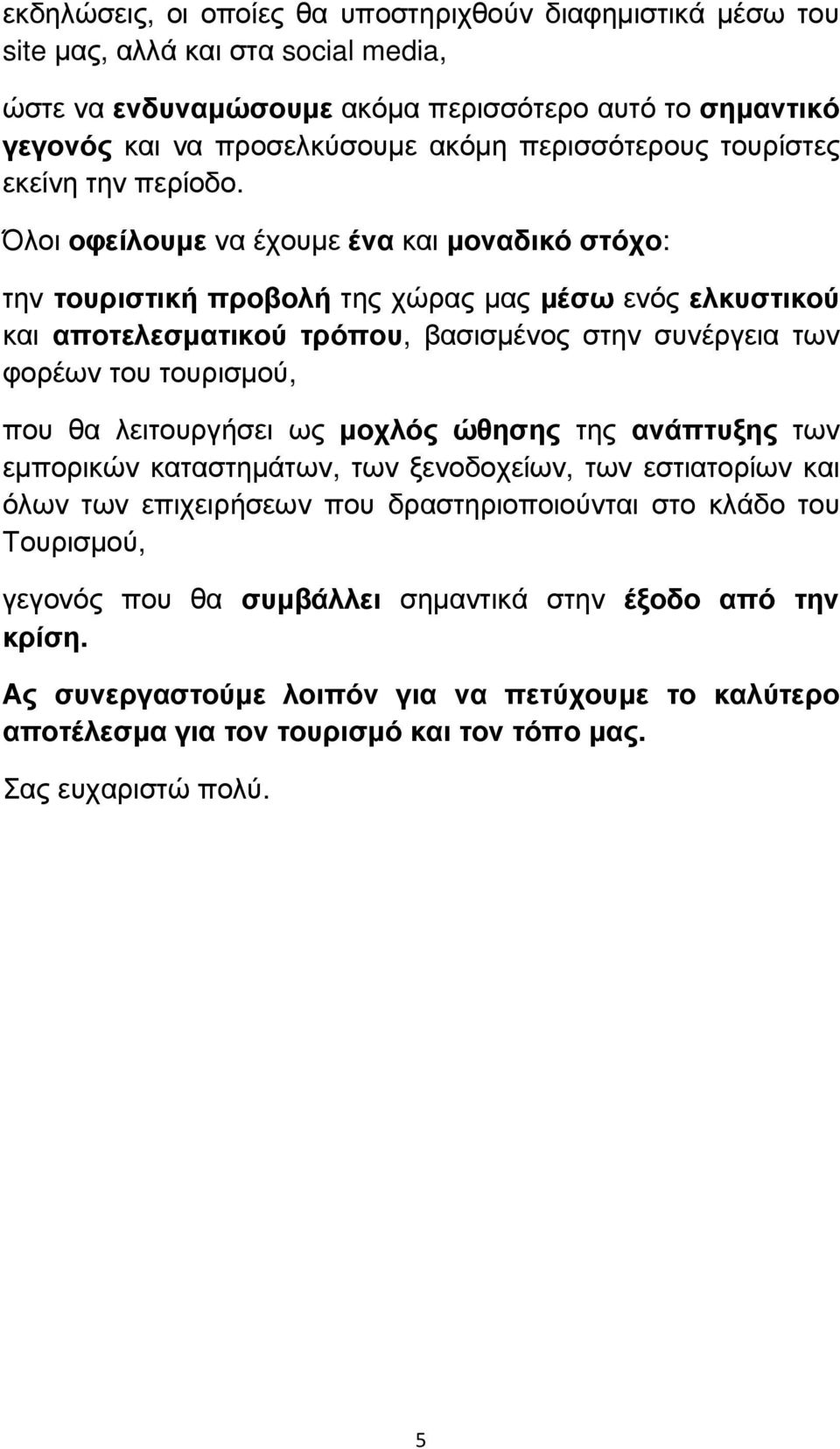 Όλοι οφείλουµε να έχουµε ένα και µοναδικό στόχο: την τουριστική προβολή της χώρας µας µέσω ενός ελκυστικού και αποτελεσµατικού τρόπου, βασισµένος στην συνέργεια των φορέων του τουρισµού, που θα