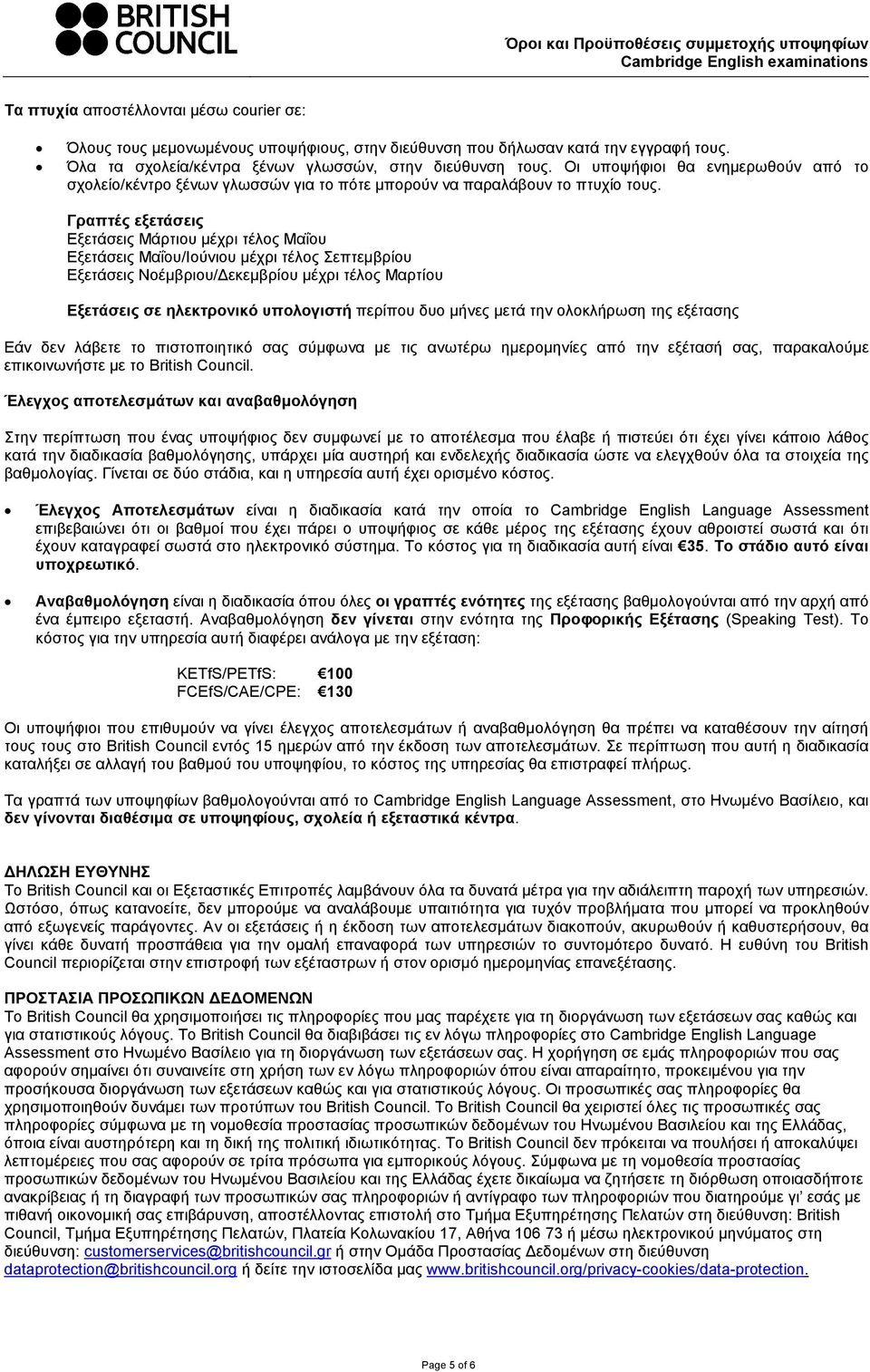 Γραπτές εξετάσεις Εξετάσεις Μάρτιου µέχρι τέλος Μαΐου Εξετάσεις Μαΐου/Ιούνιου µέχρι τέλος Σεπτεµβρίου Εξετάσεις Νοέµβριου/ εκεµβρίου µέχρι τέλος Μαρτίου Εξετάσεις σε ηλεκτρονικό υπολογιστή περίπου