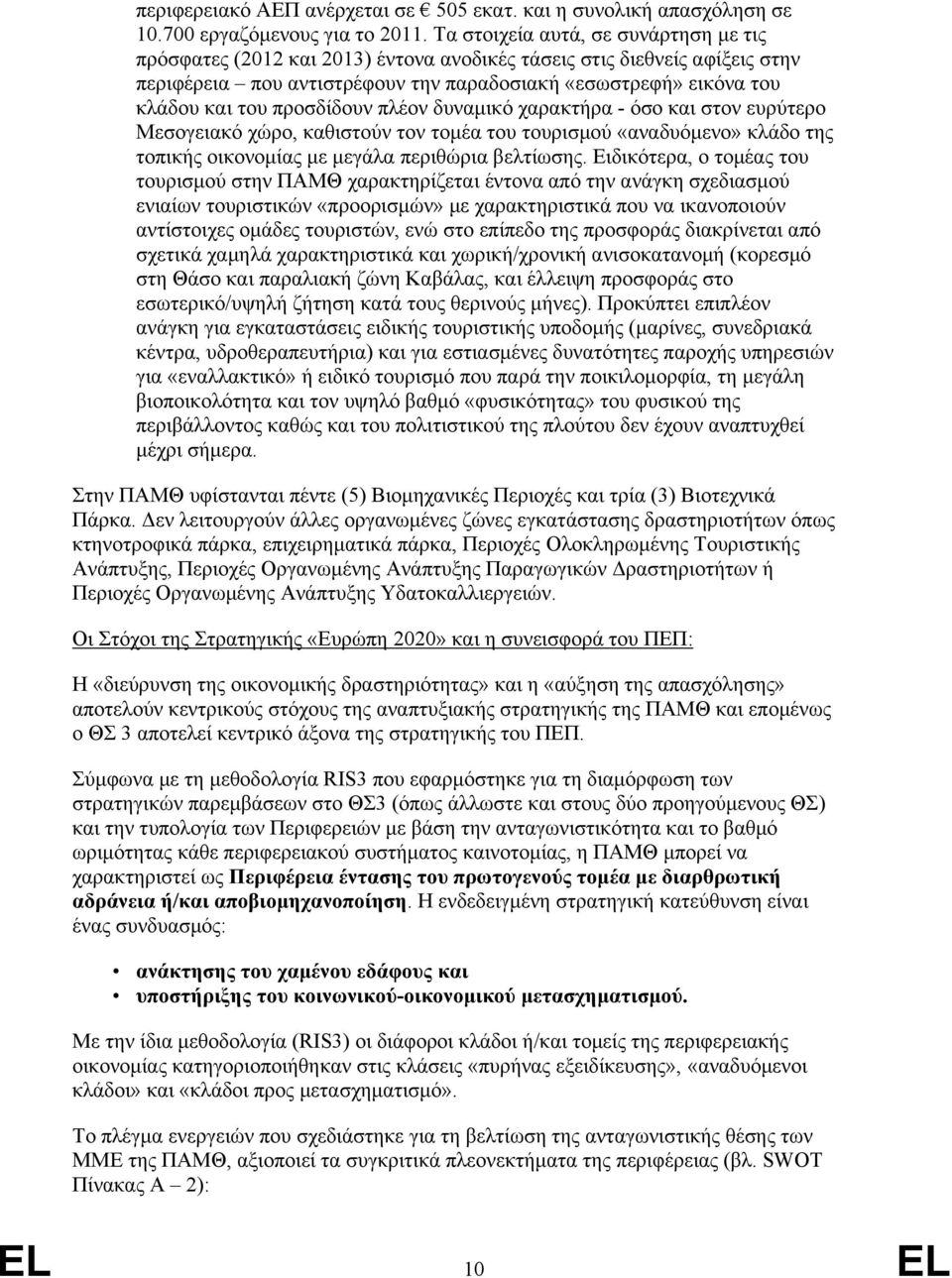 προσδίδουν πλέον δυναμικό χαρακτήρα - όσο και στον ευρύτερο Μεσογειακό χώρο, καθιστούν τον τομέα του τουρισμού «αναδυόμενο» κλάδο της τοπικής οικονομίας με μεγάλα περιθώρια βελτίωσης.