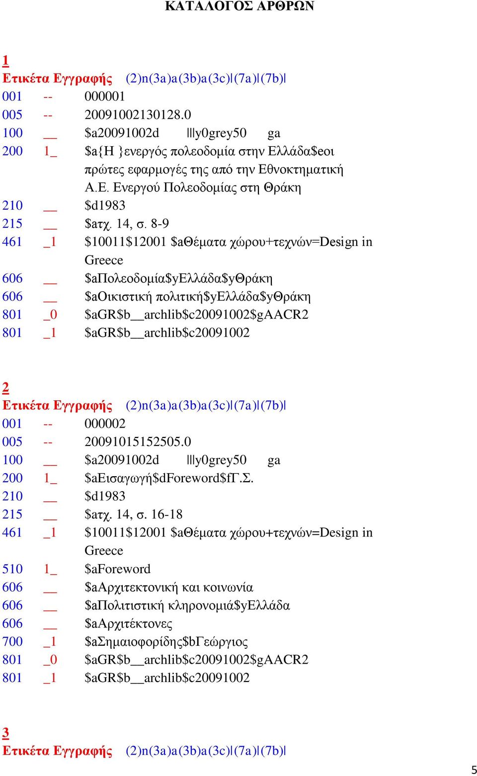8-9 461 _1 $10011$12001 $aθέματα χώρου+τεχνών=design in Greece 606 $aπολεοδομία$yελλάδα$yθράκη 606 $aοικιστική πολιτική$yελλάδα$yθράκη 801 _0 $agr$b archlib$c20091002$gaacr2 801 _1 $agr$b