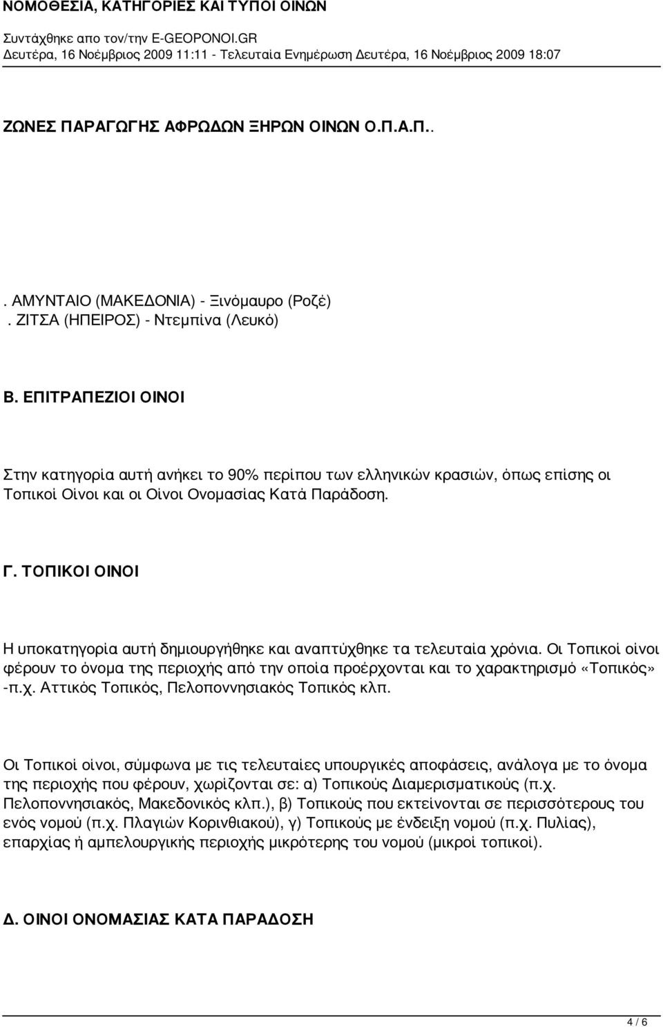 ΤΟΠΙΚΟΙ ΟΙΝΟΙ Η υποκατηγορία αυτή δημιουργήθηκε και αναπτύχθηκε τα τελευταία χρόνια. Οι Τοπικοί οίνοι φέρουν το όνομα της περιοχής από την οποία προέρχονται και το χαρακτηρισμό «Τοπικός» -π.χ. Αττικός Τοπικός, Πελοποννησιακός Τοπικός κλπ.