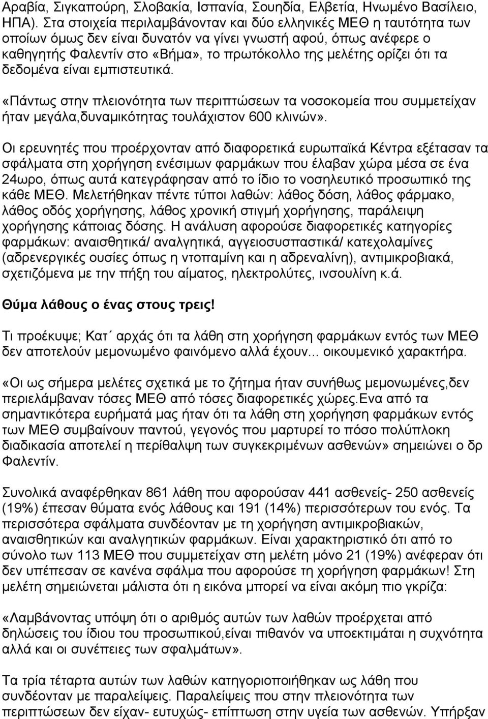 ότι τα δεδοµένα είναι εµπιστευτικά. «Πάντως στην πλειονότητα των περιπτώσεων τα νοσοκοµεία που συµµετείχαν ήταν µεγάλα,δυναµικότητας τουλάχιστον 600 κλινών».