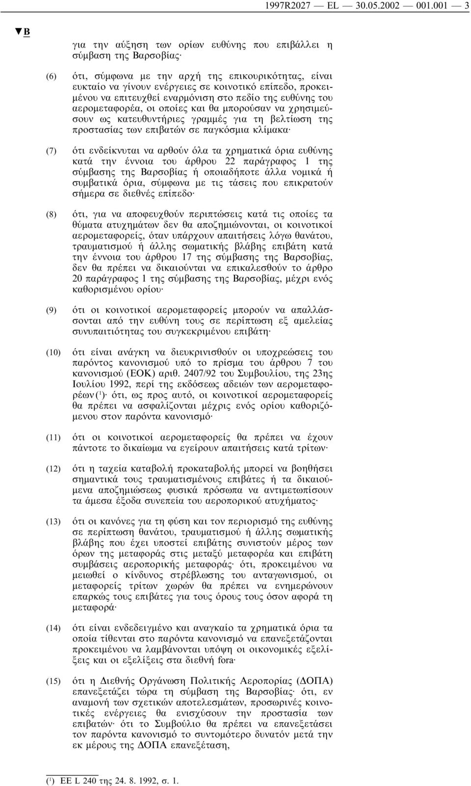 επιτευχθεί εναρµόνιση στο πεδίο της ευθύνης του αεροµεταφορέα, οι οποίες και θα µπορούσαν να χρησιµεύσουν ως κατευθυντήριες γραµµές για τη βελτίωση της προστασίας των επιβατών σε παγκόσµια κλίµακα