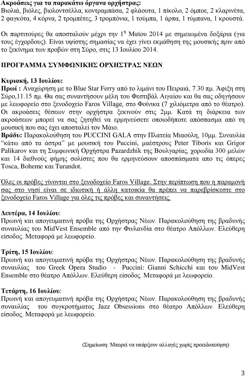Είναι υψίστης σημασίας να έχει γίνει εκμάθηση της μουσικής πριν από το ξεκίνημα των προβών στη Σύρο, στις 13 Ιουλίου 2014.