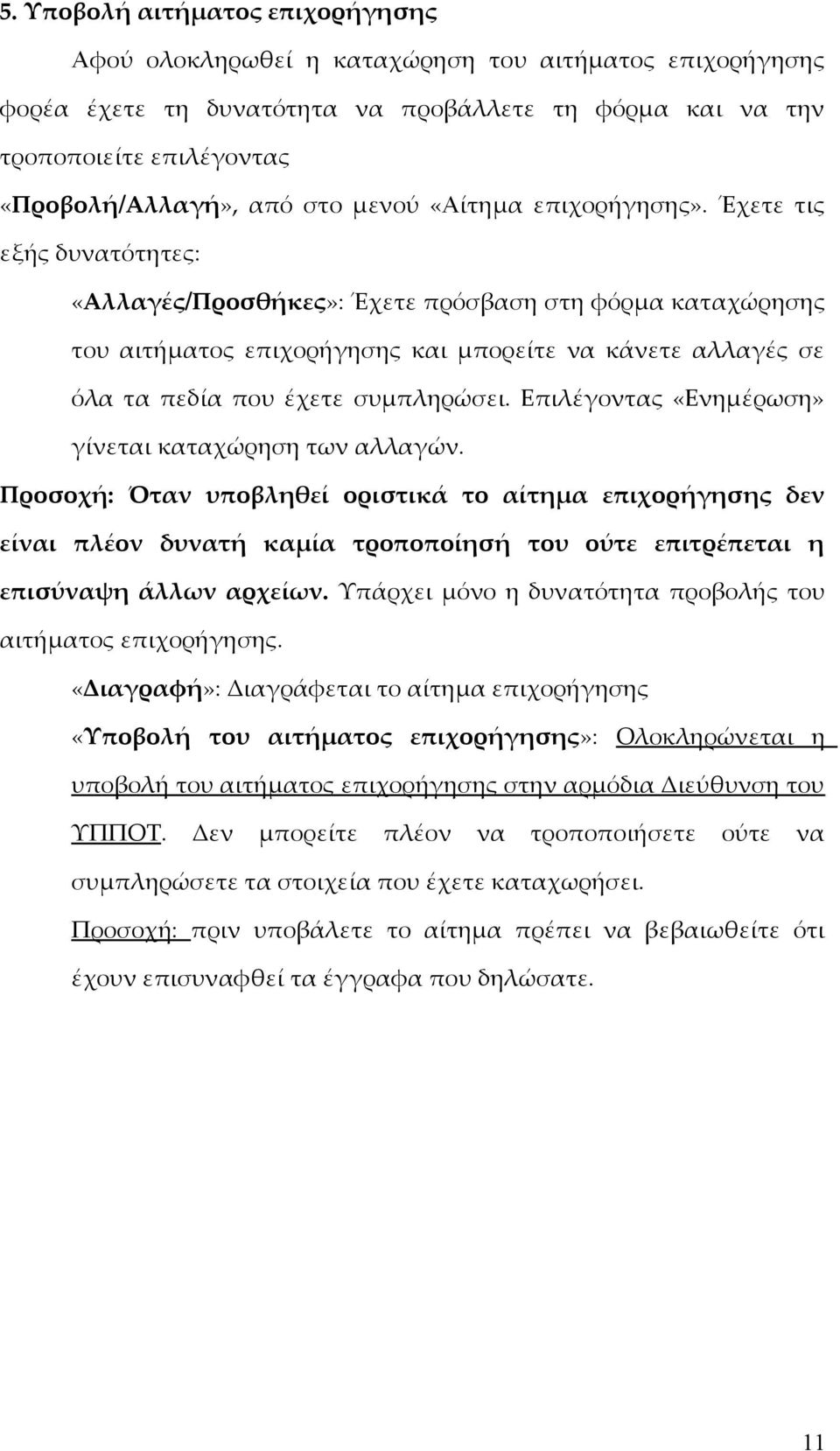 Έχετε τις εξής δυνατότητες: «Αλλαγές/Προσθήκες»: Έχετε πρόσβαση στη φόρμα καταχώρησης του αιτήματος επιχορήγησης και μπορείτε να κάνετε αλλαγές σε όλα τα πεδία που έχετε συμπληρώσει.