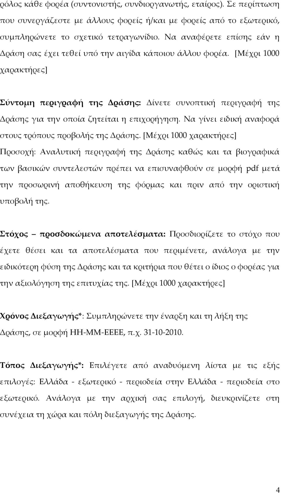 [Μέχρι 1000 χαρακτήρες] Σύντομη περιγραφή της Δράσης: Δίνετε συνοπτική περιγραφή της Δράσης για την οποία ζητείται η επιχορήγηση. Να γίνει ειδική αναφορά στους τρόπους προβολής της Δράσης.