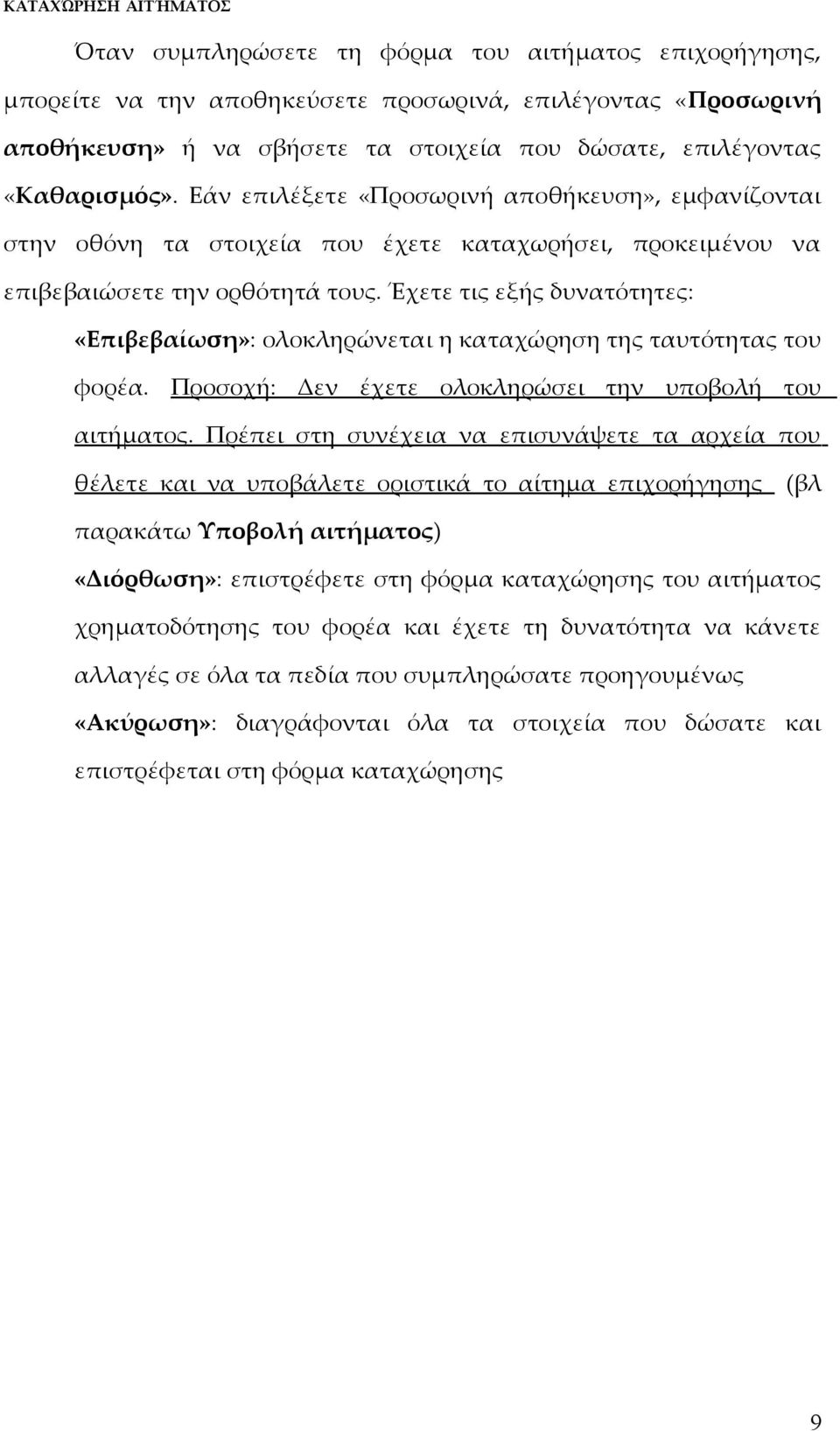 Έχετε τις εξής δυνατότητες: «Επιβεβαίωση»: ολοκληρώνεται η καταχώρηση της ταυτότητας του φορέα. Προσοχή: Δεν έχετε ολοκληρώσει την υποβολή του αιτήματος.