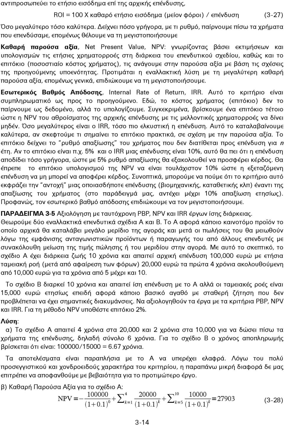 υπολογισμών τις ετήσιες χρηματορροές στη διάρκεια του επενδυτικού σχεδίου, καθώς και το επιτόκιο (ποσοστιαίο κόστος χρήματος), τις ανάγουμε στην παρούσα αξία με βάση τις σχέσεις της προηγούμενης