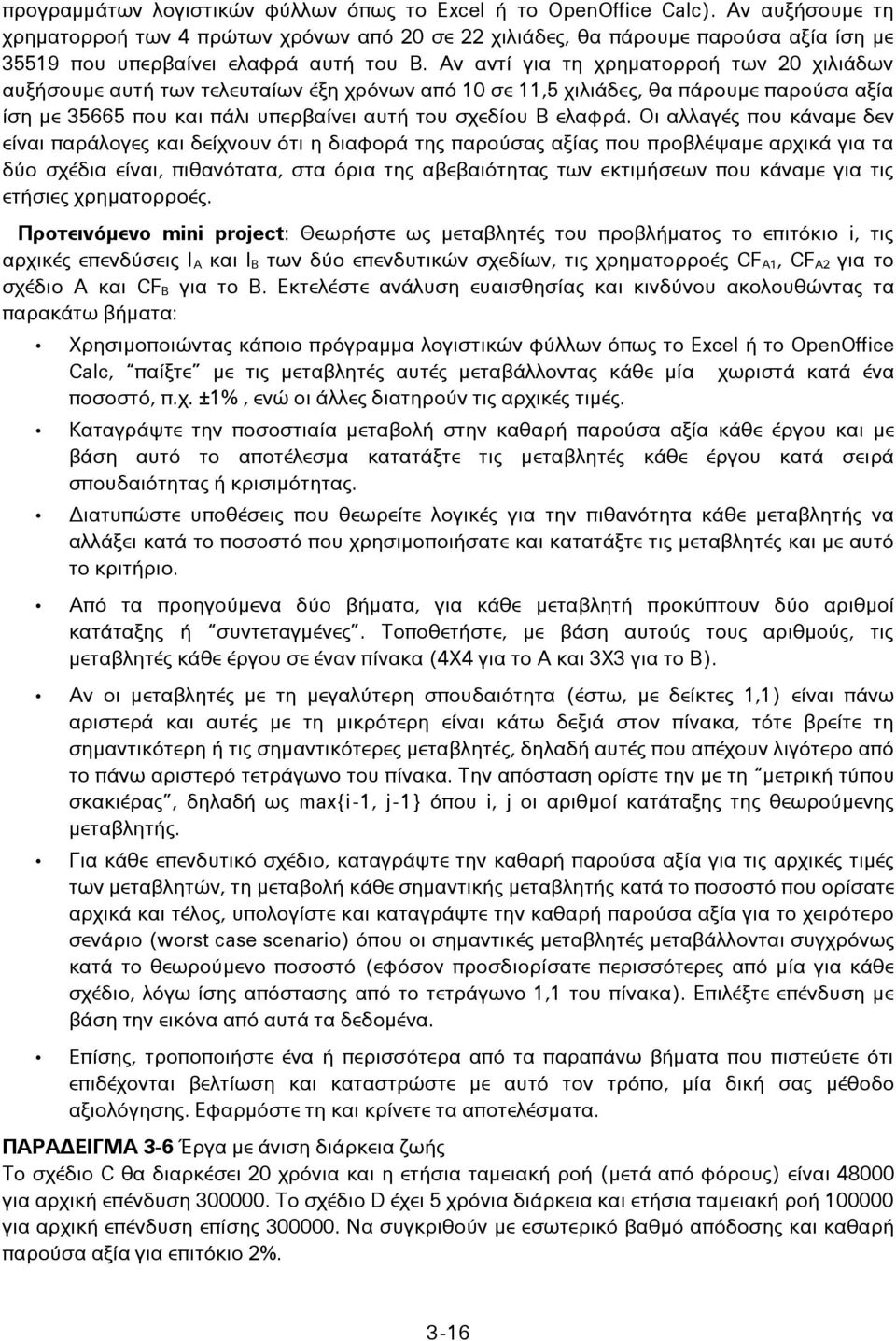 Αν αντί για τη χρηματορροή των 20 χιλιάδων αυξήσουμε αυτή των τελευταίων έξη χρόνων από 10 σε 11,5 χιλιάδες, θα πάρουμε παρούσα αξία ίση με 35665 που και πάλι υπερβαίνει αυτή του σχεδίου Β ελαφρά.