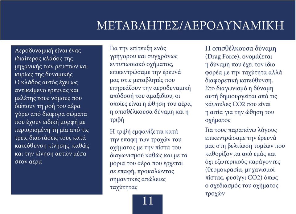 ενός γρήγορου και συγχρόνως εντυπωσιακό οχήματος, επικεντρώσαμε την έρευνά μας στις μεταβλητές που επηρεάζουν την αεροδυναμική απόδοσή του αμαξιδίου, οι οποίες είναι η ώθηση του αέρα, η οπισθέλκουσα