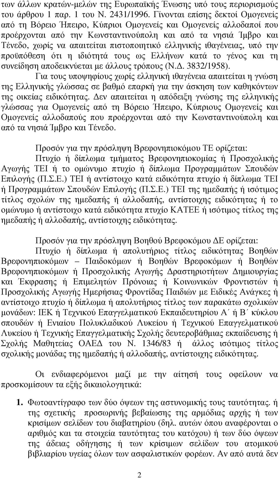 πιστοποιητικό ελληνικής ιθαγένειας, υπό την προϋπόθεση ότι η ιδιότητά τους ως Ελλήνων κατά το γένος και τη συνείδηση αποδεικνύεται µε άλλους τρόπους (Ν.. 3832/1958).