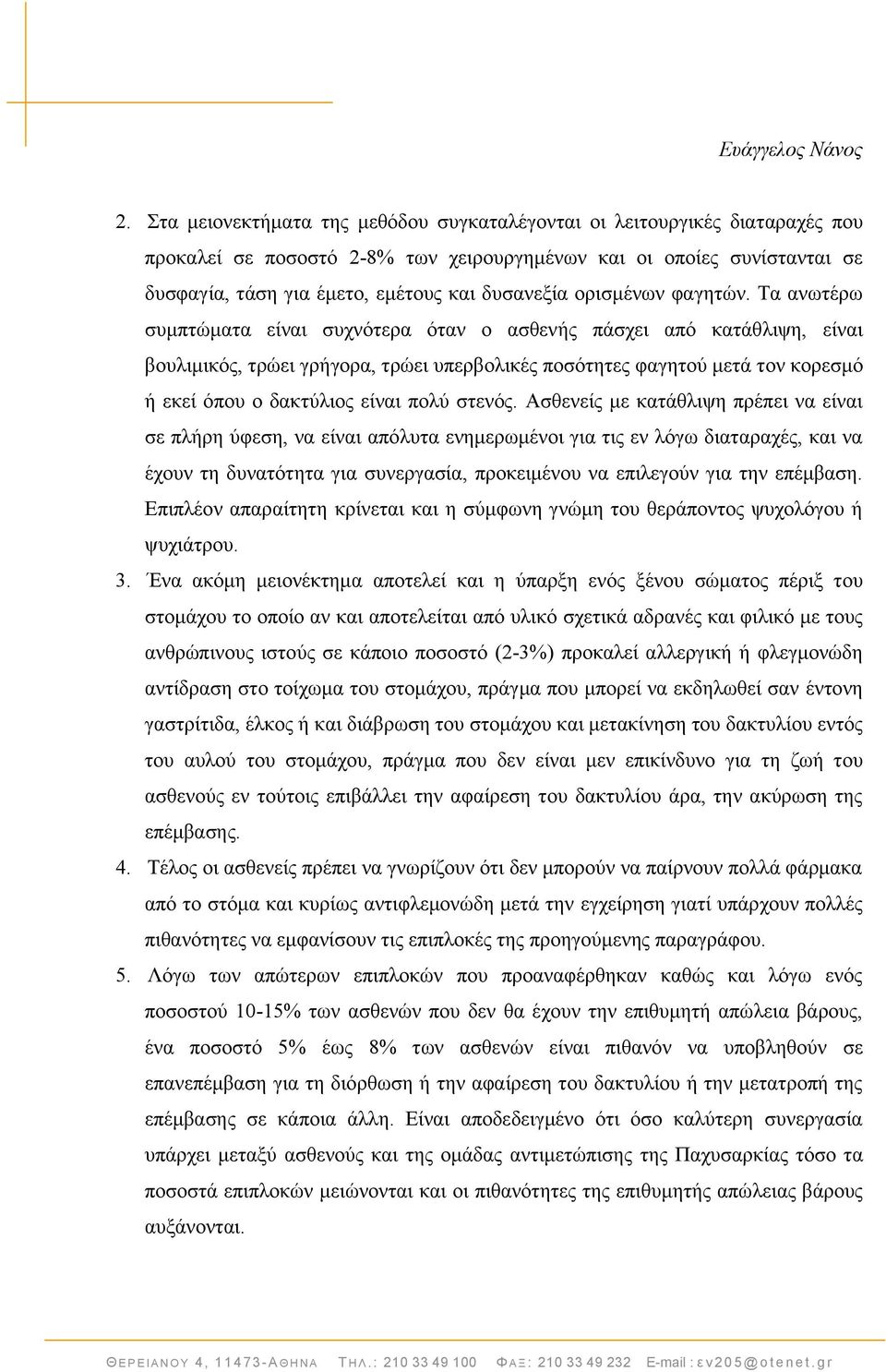 Σα αλσηέξσ ζπκπηψκαηα είλαη ζπρλφηεξα φηαλ ν αζζελήο πάζρεη απφ θαηάζιηςε, είλαη βνπιηκηθφο, ηξψεη γξήγνξα, ηξψεη ππεξβνιηθέο πνζφηεηεο θαγεηνχ κεηά ηνλ θνξεζκφ ή εθεί φπνπ ν δαθηχιηνο είλαη πνιχ