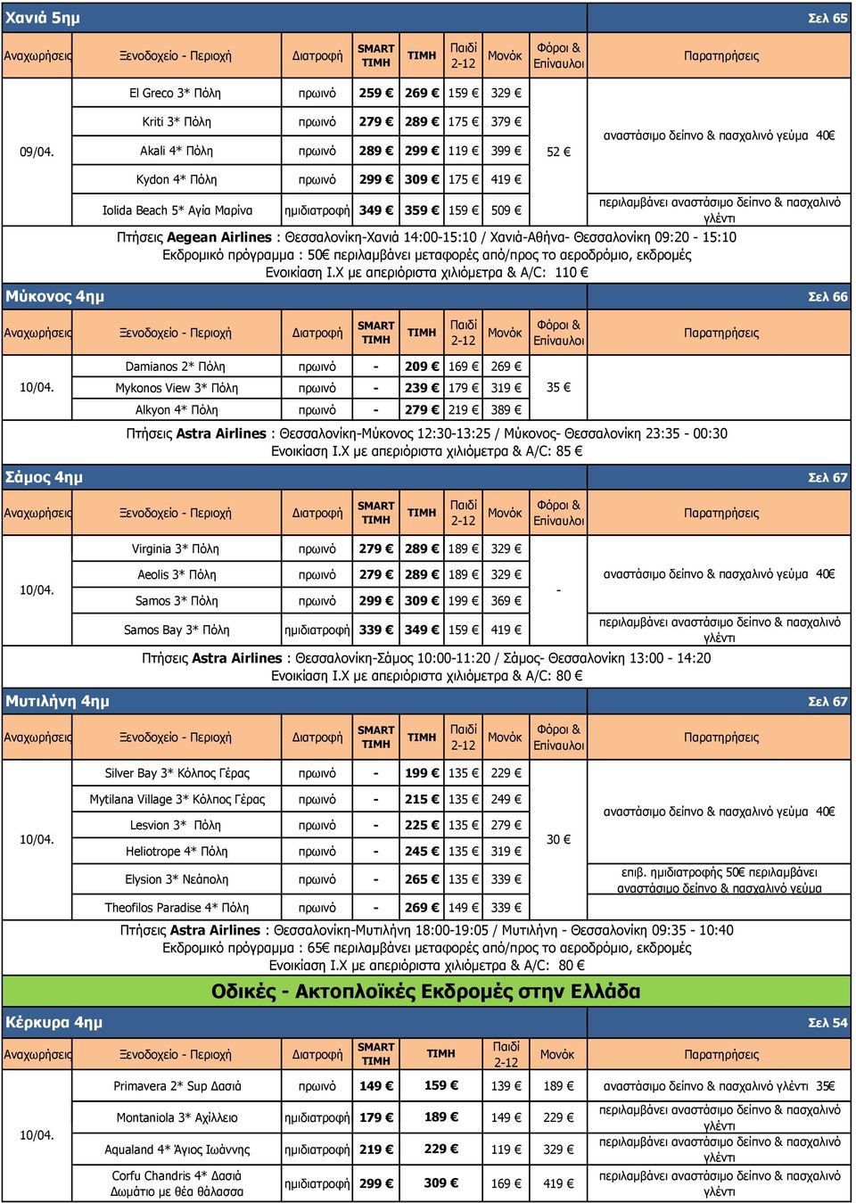 Airlines : Θεσσαλονίκη-Χανιά 14:00-15:10 / Χανιά-Αθήνα- Θεσσαλονίκη 09:20-15:10 Εκδρομικό πρόγραμμα : 50 περιλαμβάνει μεταφορές από/προς το αεροδρόμιο, εκδρομές Ενοικίαση Ι.