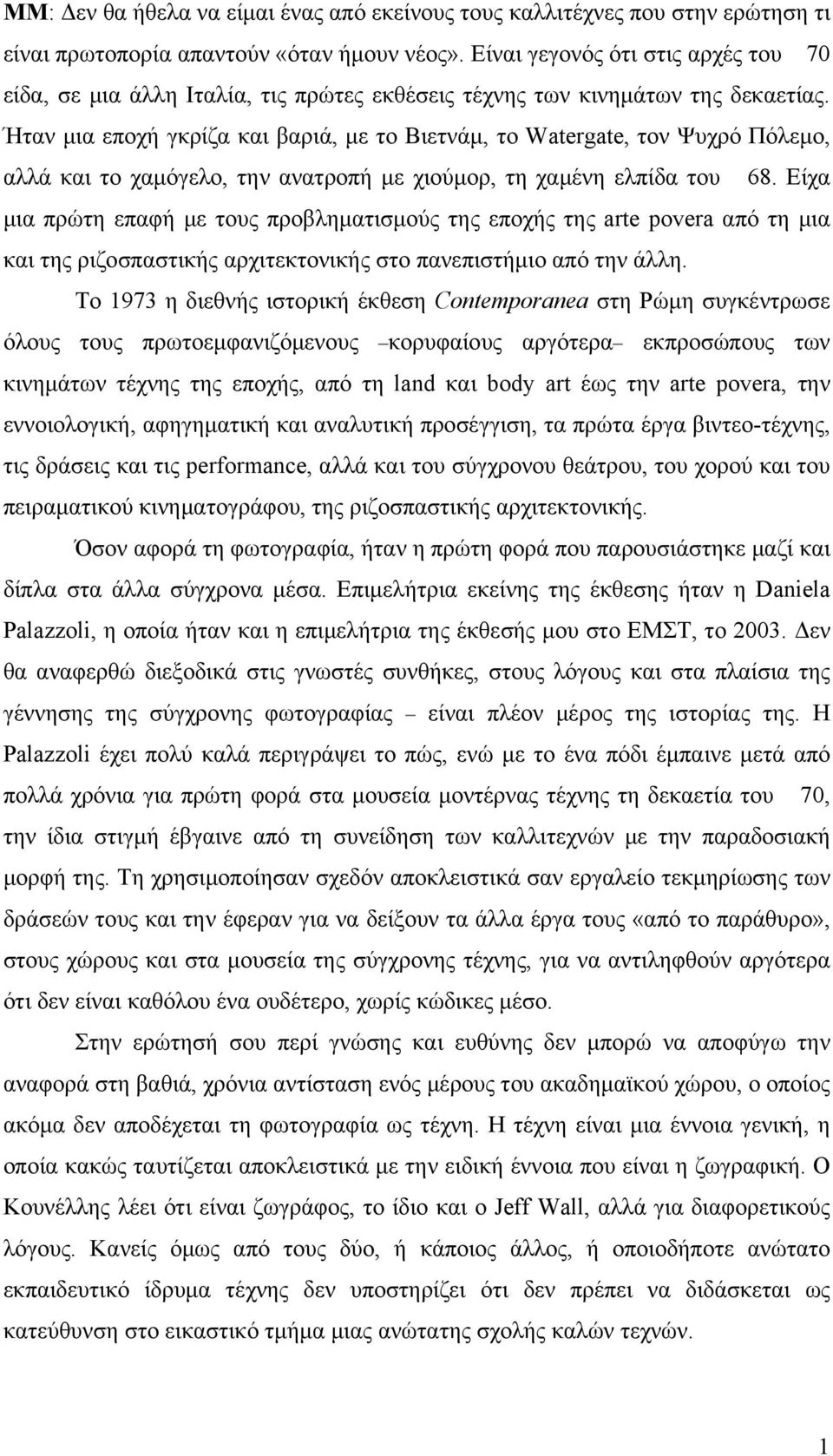 Ήταν μια εποχή γκρίζα και βαριά, με το Βιετνάμ, το Watergate, τoν Ψυχρό Πόλεμο, αλλά και το χαμόγελο, την ανατροπή με χιούμορ, τη χαμένη ελπίδα του 68.