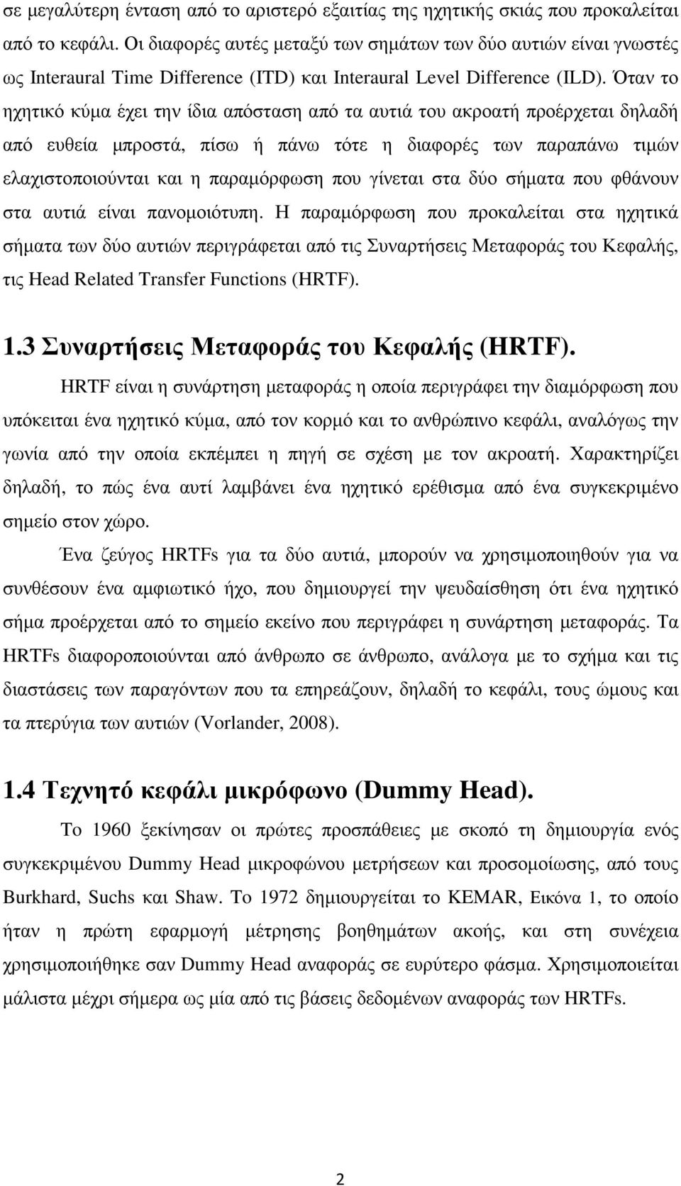 Όταν το ηχητικό κύµα έχει την ίδια απόσταση από τα αυτιά του ακροατή προέρχεται δηλαδή από ευθεία µπροστά, πίσω ή πάνω τότε η διαφορές των παραπάνω τιµών ελαχιστοποιούνται και η παραµόρφωση που