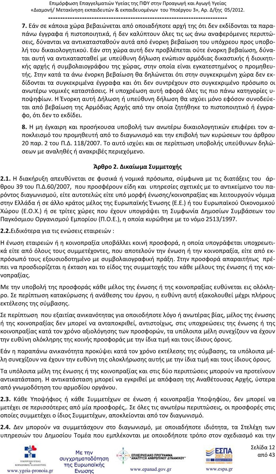 Εάν στη χώρα αυτή δεν προβλέπεται ούτε ένορκη βεβαίωση, δύναται αυτή να αντικατασταθεί με υπεύθυνη δήλωση ενώπιον αρμόδιας δικαστικής ή διοικητικής αρχής ή συμβολαιογράφου της χώρας, στην οποία είναι