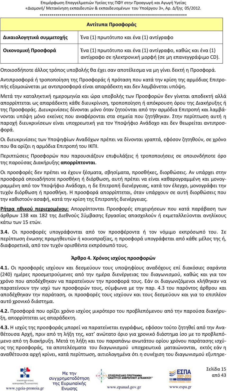 Αντιπροσφορά ή τροποποίηση της Προσφοράς ή πρόταση που κατά την κρίση της αρμόδιας Επιτροπής εξομοιώνεται με αντιπροσφορά είναι απαράδεκτη και δεν λαμβάνεται υπόψη.