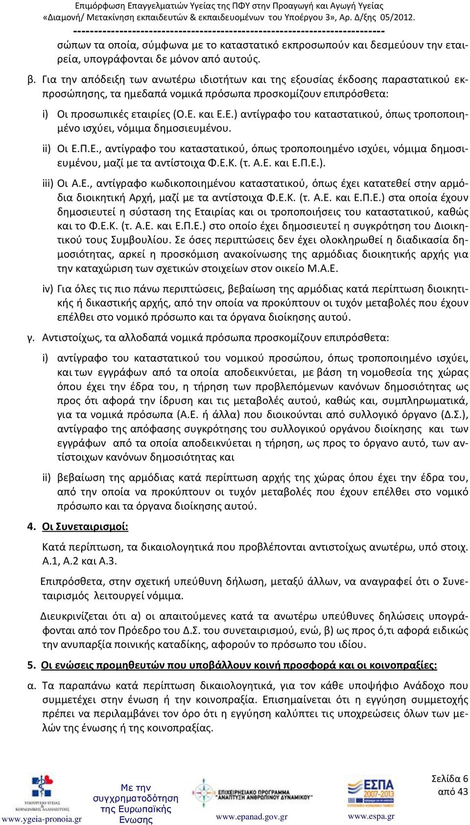 και Ε.Ε.) αντίγραφο του καταστατικού, όπως τροποποιημένο ισχύει, νόμιμα δημοσιευμένου. ii) Οι Ε.Π.Ε., αντίγραφο του καταστατικού, όπως τροποποιημένο ισχύει, νόμιμα δημοσιευμένου, μαζί με τα αντίστοιχα Φ.