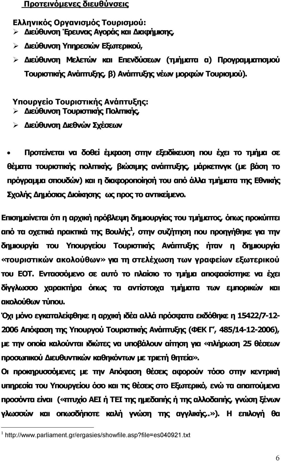 Υπουργείο Τουριστικής Ανάπτυξης: Διεύθυνση Τουριστικής Πολιτικής, Διεύθυνση Διεθνών Σχέσεων Προτείνεται να δοθεί έμφαση στην εξειδίκευση που έχει το τμήμα σε θέματα τουριστικής πολιτικής, βιώσιμης