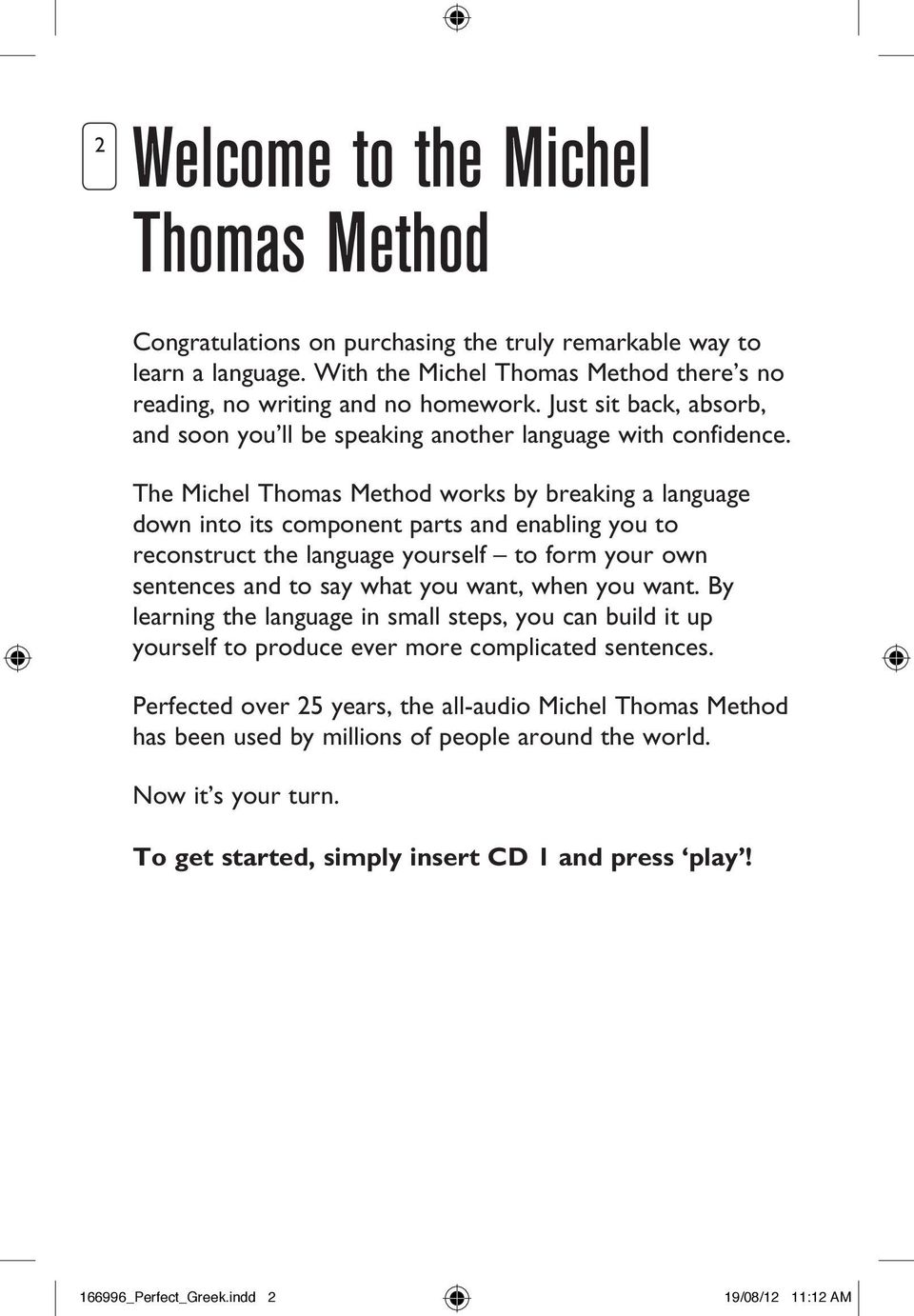 The Michel Thomas Method works by breaking a language down into its component parts and enabling you to reconstruct the language yourself to form your own sentences and to say what you want, when you