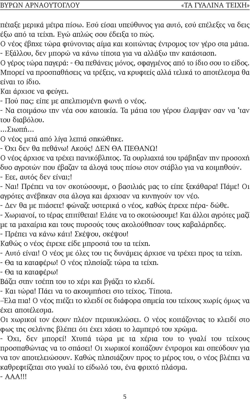 Μπορεί να προσπαθήσεις να τρέξεις, να κρυφτείς αλλά τελικά το αποτέλεσμα θα είναι το ίδιο. Και άρχισε να φεύγει. - Πού πας; είπε με απελπισμένη φωνή ο νέος. - Να ετοιμάσω την νέα σου κατοικία.