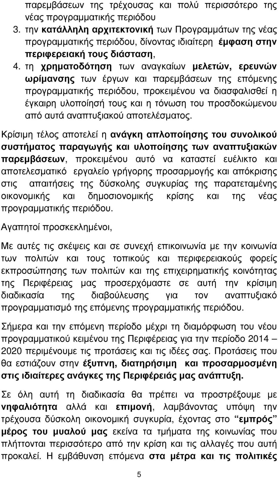 τη χρηµατοδότηση των αναγκαίων µελετών, ερευνών ωρίµανσης των έργων και παρεµβάσεων της επόµενης προγραµµατικής περιόδου, προκειµένου να διασφαλισθεί η έγκαιρη υλοποίησή τους και η τόνωση του