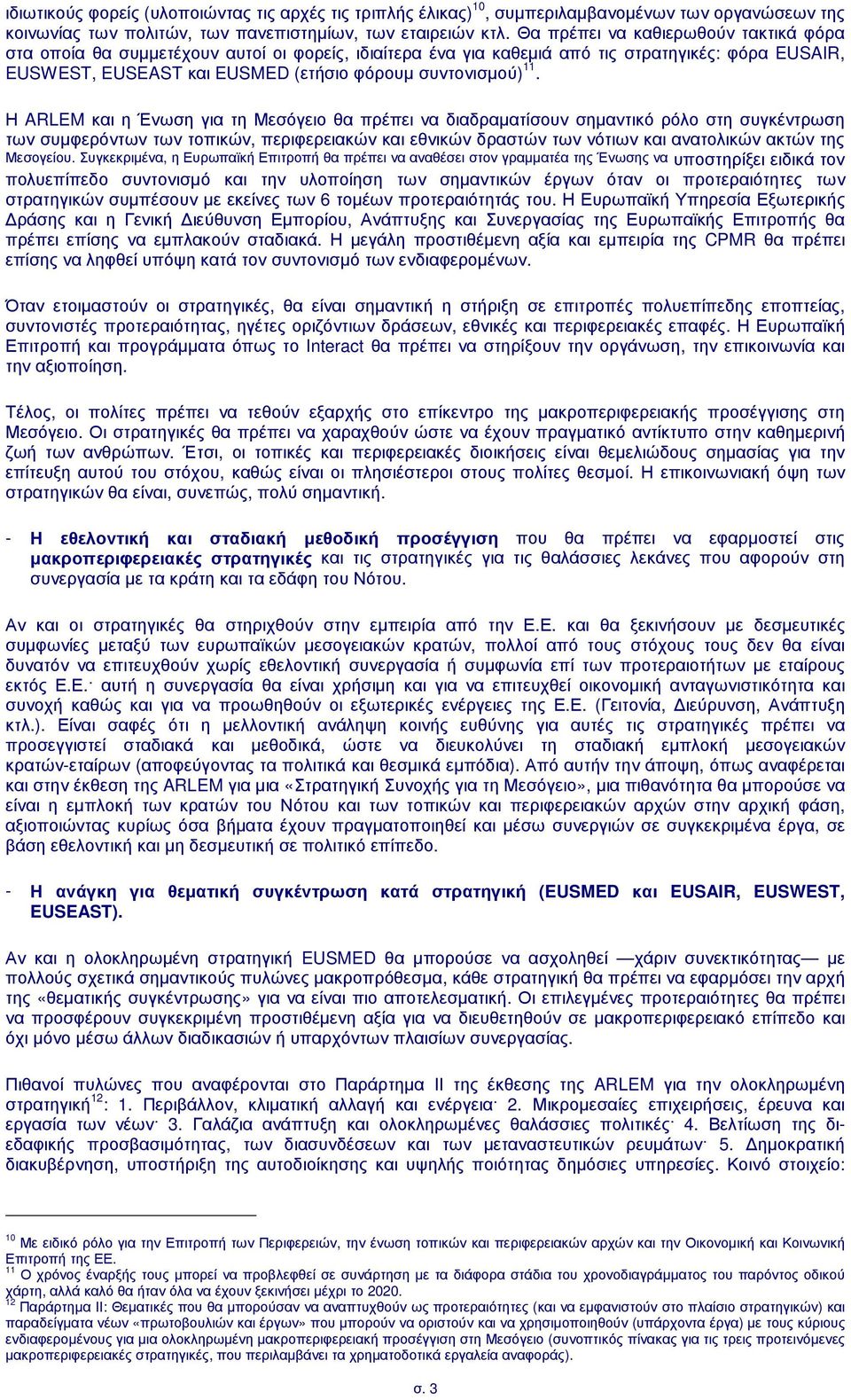 Η ARLEM και η Ένωση για τη Μεσόγειο θα πρέπει να διαδραµατίσουν σηµαντικό ρόλο στη συγκέντρωση των συµφερόντων των τοπικών, περιφερειακών και εθνικών δραστών των νότιων και ανατολικών ακτών της