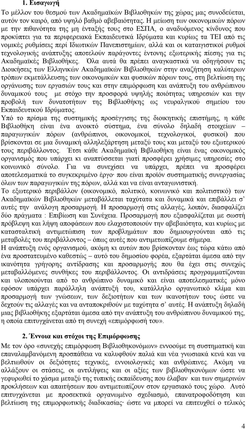 ρυθμίσεις περί Ιδιωτικών Πανεπιστημίων, αλλά και οι καταιγιστικοί ρυθμοί τεχνολογικής ανάπτυξης αποτελούν παράγοντες έντονης εξωτερικής πίεσης για τις Ακαδημαϊκές Βιβλιοθήκες.