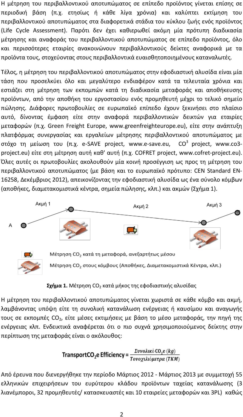 Παρότι δεν έχει καθιερωθεί ακόμη μία πρότυπη διαδικασία μέτρησης και αναφοράς του περιβαλλοντικού αποτυπώματος σε επίπεδο προϊόντος, όλο και περισσότερες εταιρίες ανακοινώνουν περιβαλλοντικούς