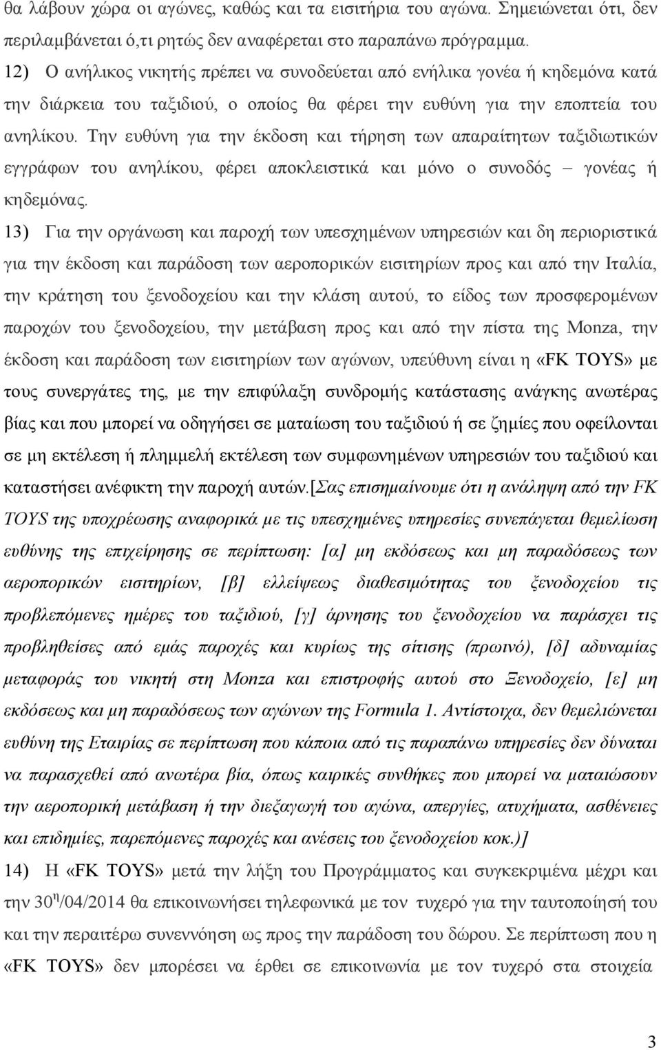 Την ευθύνη για την έκδοση και τήρηση των απαραίτητων ταξιδιωτικών εγγράφων του ανηλίκου, φέρει αποκλειστικά και μόνο ο συνοδός γονέας ή κηδεμόνας.