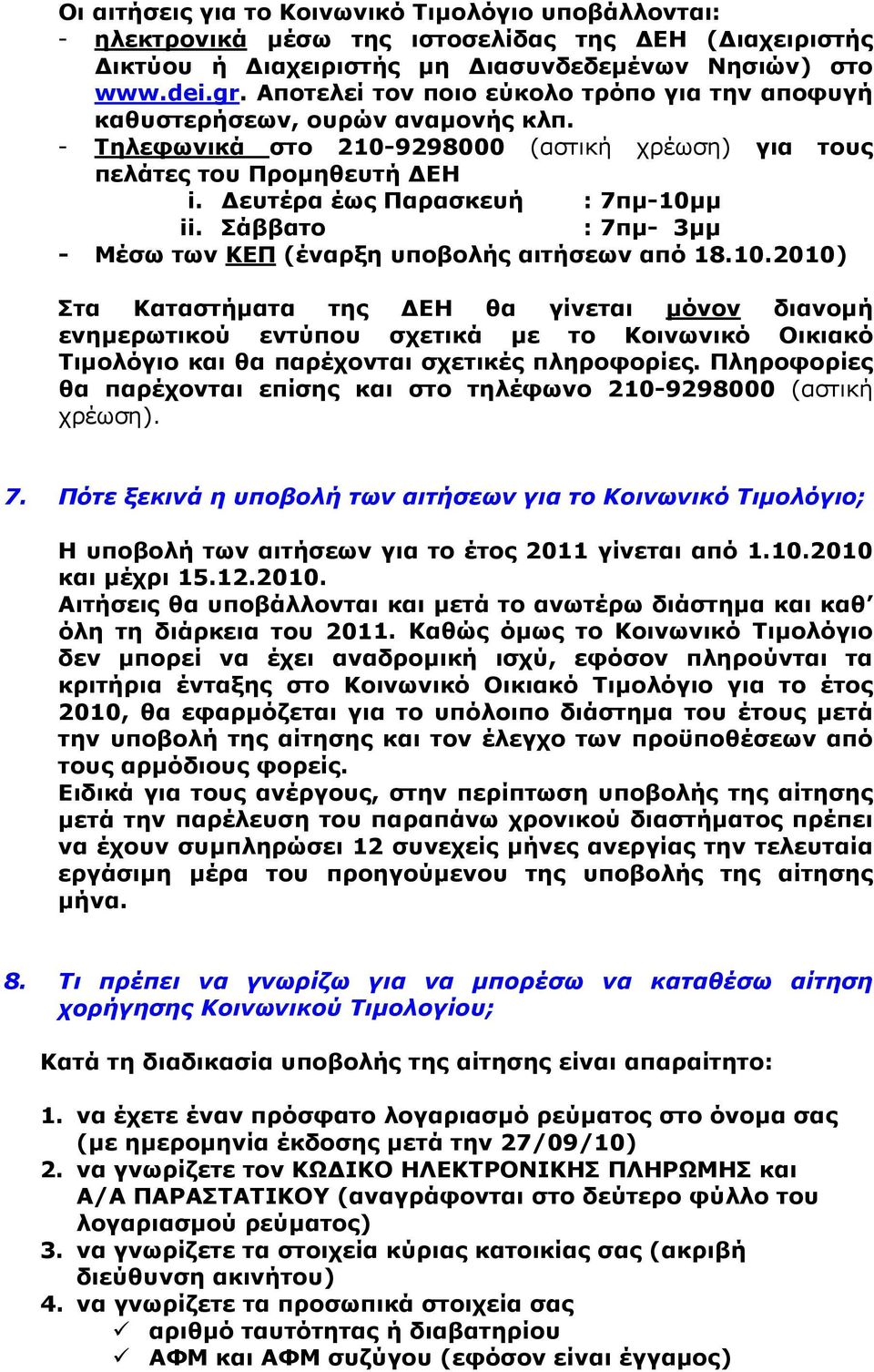 Δευτέρα έως Παρασκευή : 7πμ-10μμ ii. Σάββατο : 7πμ- 3μμ - Μέσω των ΚΕΠ (έναρξη υποβολής αιτήσεων από 18.10.2010) Στα Καταστήματα της ΔΕΗ θα γίνεται μόνον διανομή ενημερωτικού εντύπου σχετικά με το Κοινωνικό Οικιακό Τιμολόγιο και θα παρέχονται σχετικές πληροφορίες.