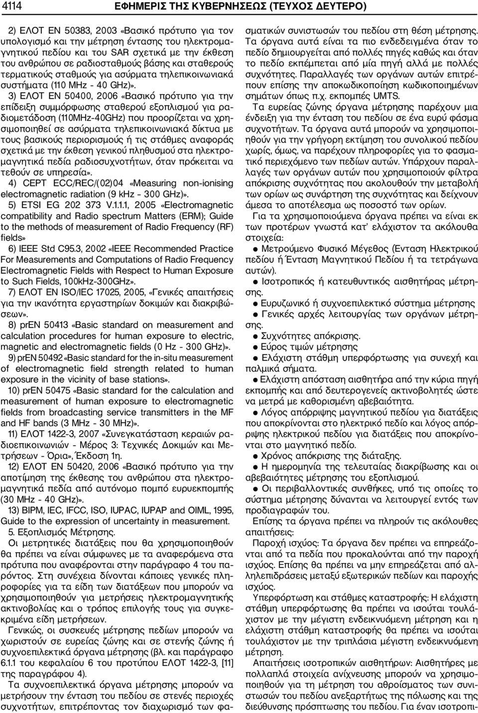 3) ΕΛΟΤ EN 50400, 2006 «Βασικό πρότυπο για την επίδειξη συμμόρφωσης σταθερού εξοπλισμού για ρα διομετάδοση (110MHz 40GHz) που προορίζεται να χρη σιμοποιηθεί σε ασύρματα τηλεπικοινωνιακά δίκτυα με