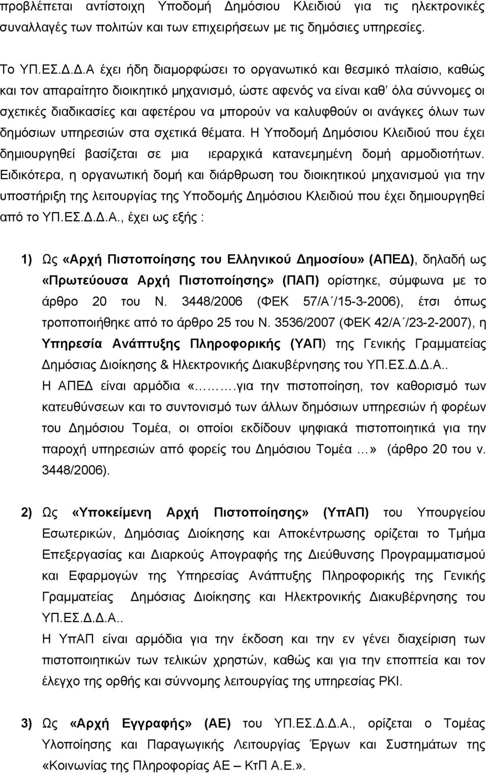 καλυφθούν οι ανάγκες όλων των δηµόσιων υπηρεσιών στα σχετικά θέµατα. Η Υποδοµή ηµόσιου Κλειδιού που έχει δηµιουργηθεί βασίζεται σε µια ιεραρχικά κατανεµηµένη δοµή αρµοδιοτήτων.