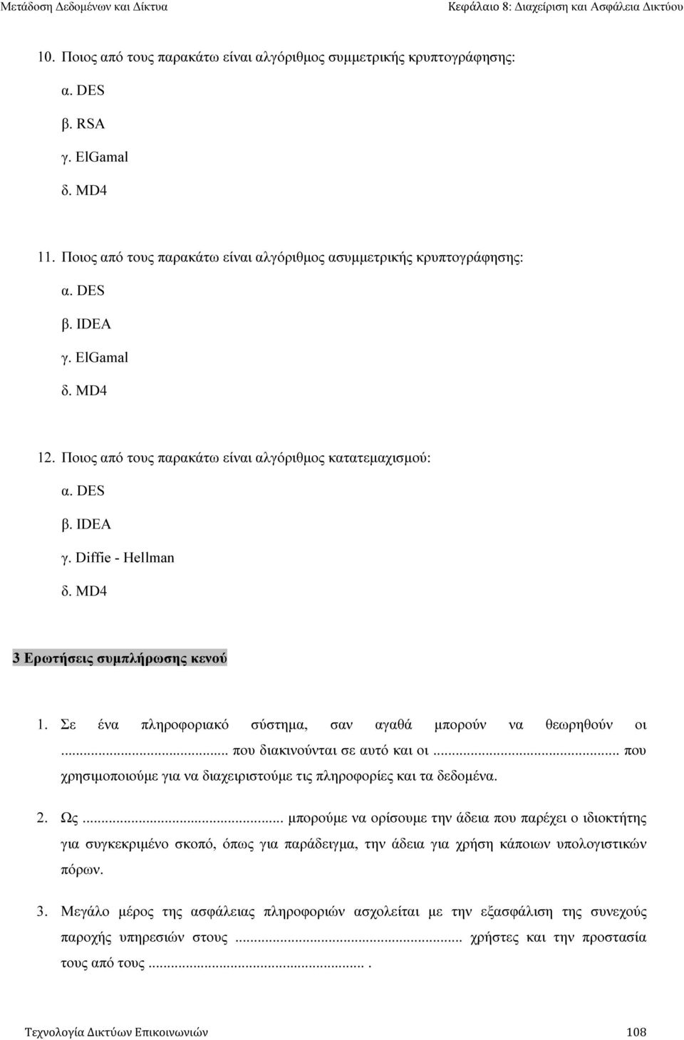 ε ένα πληροφοριακό σύστηµα, σαν αγαθά µπορούν να θεωρηθούν οι... που διακινούνται σε αυτό και οι... που χρησιµοποιούµε για να διαχειριστούµε τις πληροφορίες και τα δεδοµένα. 2. Ως.