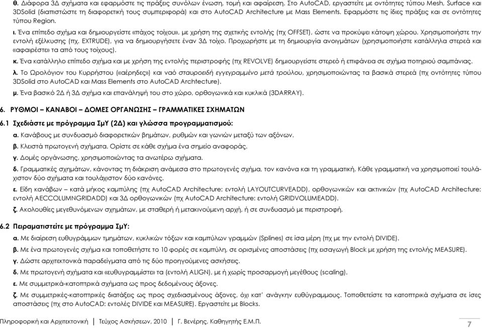 Εφαρμόστε τις ίδιες πράξεις και σε οντότητες τύπου Region. ι. Ένα επίπεδο σχήμα και δημιουργείστε «πάχος τοίχου», με χρήση της σχετικής εντολής (πχ OFFSET), ώστε να προκύψει κάτοψη χώρου.