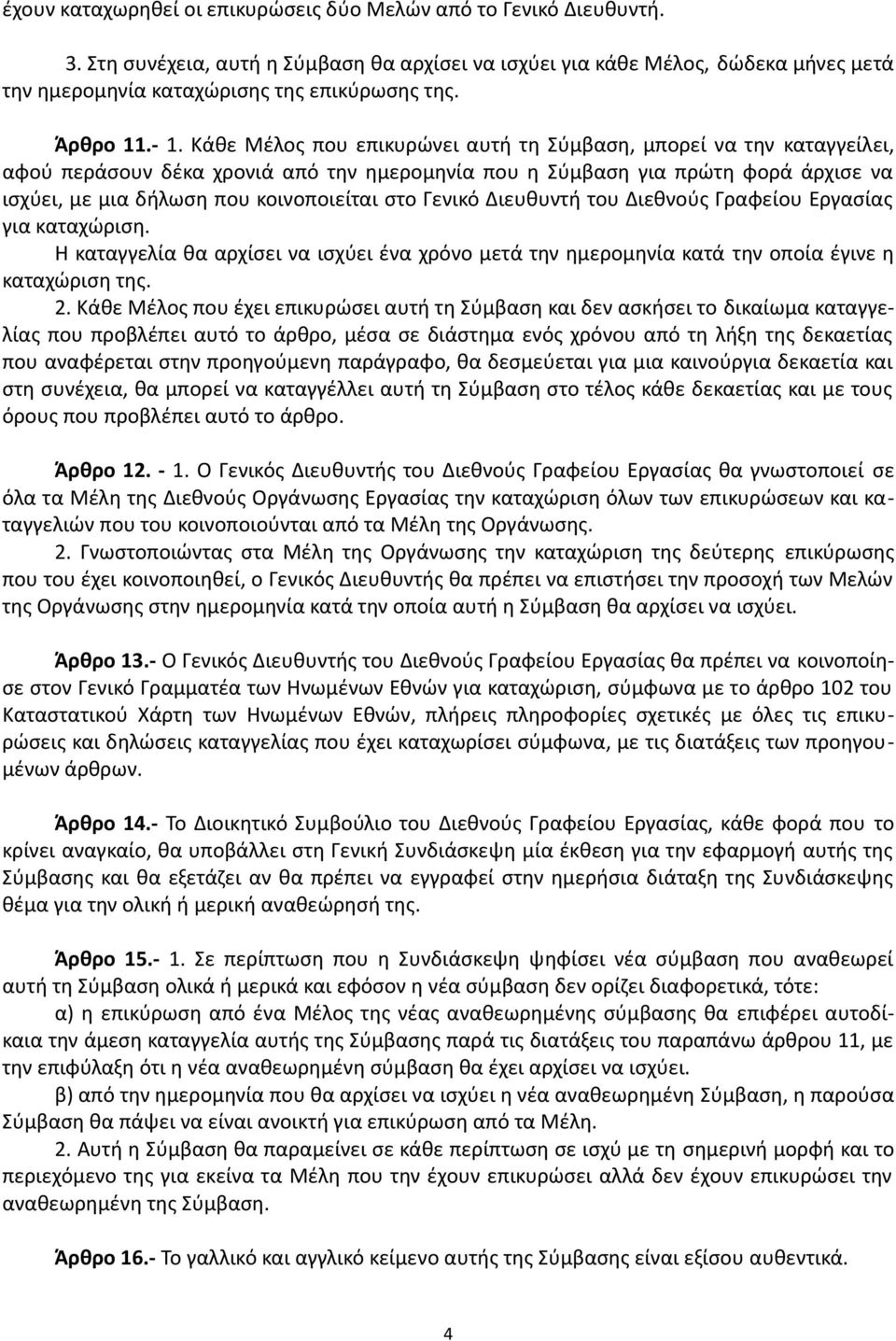 Κάθε Μέλος που επικυρώνει αυτή τη Σύμβαση, μπορεί να την καταγγείλει, αφού περάσουν δέκα χρονιά από την ημερομηνία που η Σύμβαση για πρώτη φορά άρχισε να ισχύει, με μια δήλωση που κοινοποιείται στο