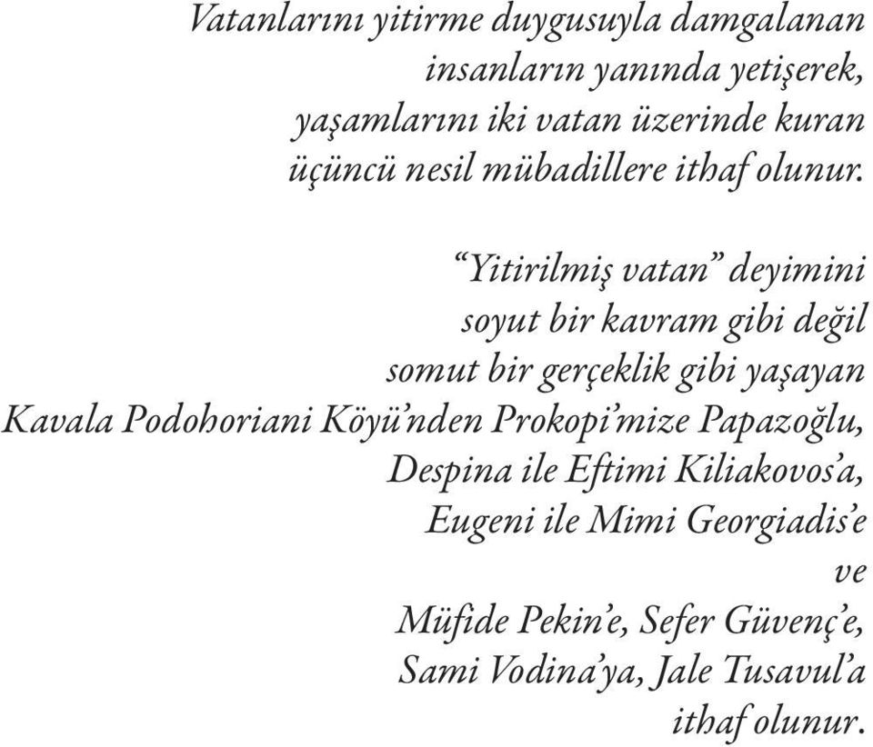 Yitirilmiş vatan deyimini soyut bir kavram gibi değil somut bir gerçeklik gibi yaşayan Kavala Podohoriani