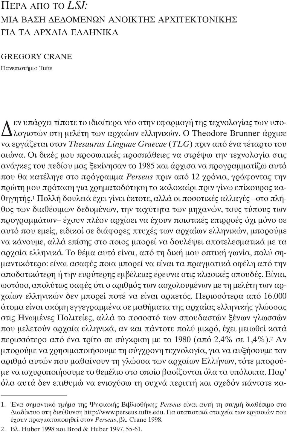Oι δικές µου προσωπικές προσπάθειες να στρέψω την τεχνολογία στις ανάγκες του πεδίου µας ξεκίνησαν το 1985 και άρχισα να προγραµµατίζω αυτ που θα κατέληγε στο πρ γραµµα Perseus πριν απ 12 χρ νια,