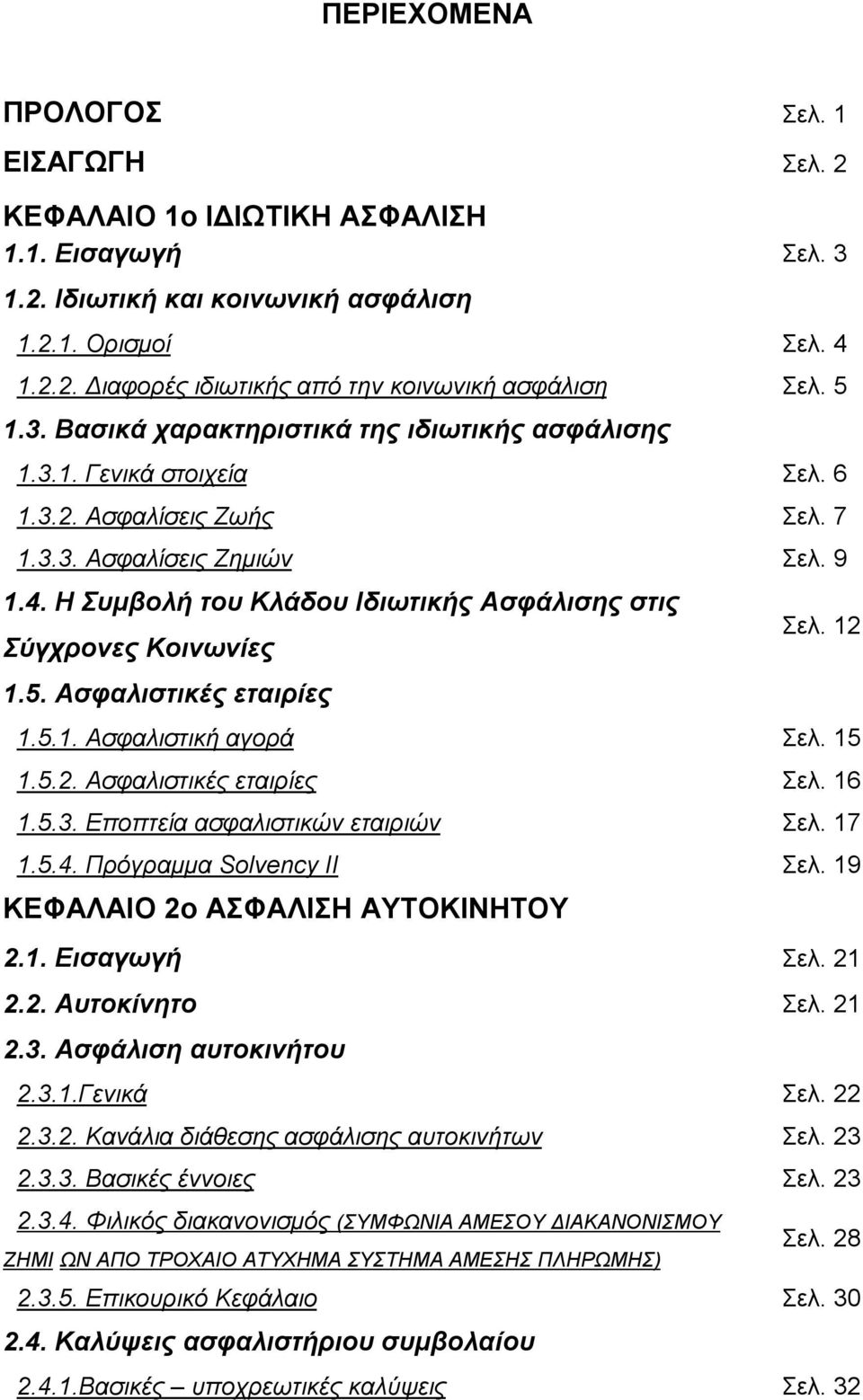 Η Συμβολή του Κλάδου Ιδιωτικής Ασφάλισης στις Σύγχρονες Κοινωνίες 1.5. Ασφαλιστικές εταιρίες Σελ. 12 1.5.1. Ασφαλιστική αγορά Σελ. 15 1.5.2. Ασφαλιστικές εταιρίες Σελ. 16 1.5.3.