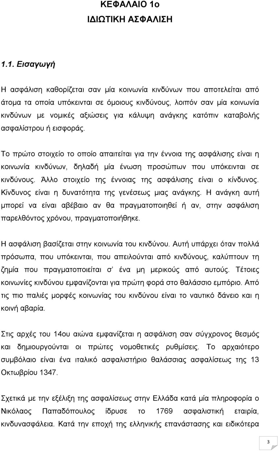 1. Εισαγωγή Η ασφάλιση καθορίζεται σαν μία κοινωνία κινδύνων που αποτελείται από άτομα τα οποία υπόκεινται σε όμοιους κινδύνους, λοιπόν σαν μία κοινωνία κινδύνων με νομικές αξιώσεις για κάλυψη